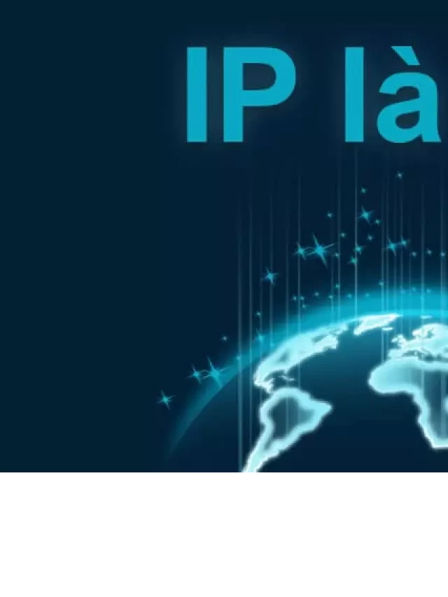   Địa chỉ IP là gì? Cách để kiểm tra địa chỉ IP của máy tính và điện thoại