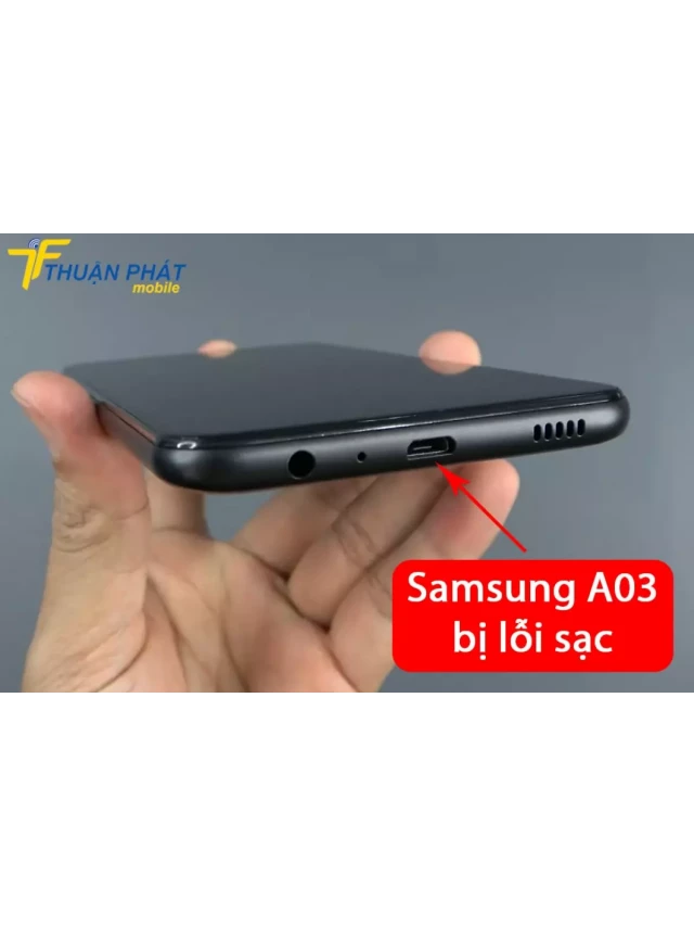   📱 Hướng dẫn xử lý Samsung A03 bị lỗi sạc cực nhanh và hiệu quả 📱