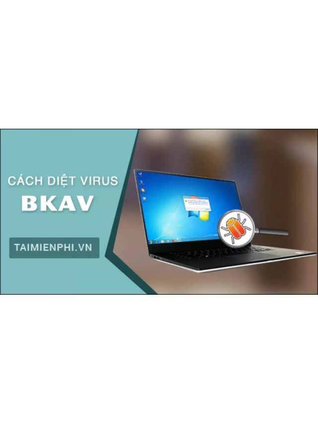   Cách diệt virus bằng BKAV: Hướng dẫn sử dụng phần mềm BKAV